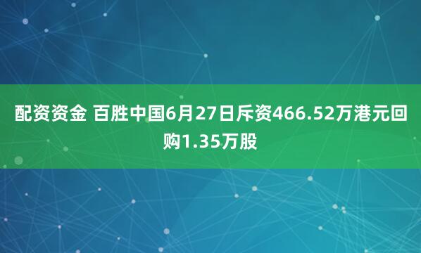 配资资金 百胜中国6月27日斥资466.52万港元回购1.35万股